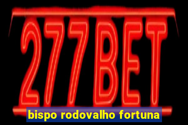 bispo rodovalho fortuna